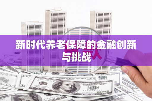 雷山新时代养老保障的金融创新与挑战