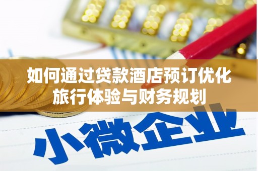 雷山如何通过贷款酒店预订优化旅行体验与财务规划