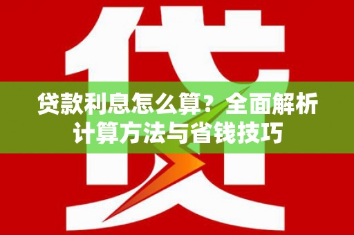 雷山贷款利息怎么算？全面解析计算方法与省钱技巧
