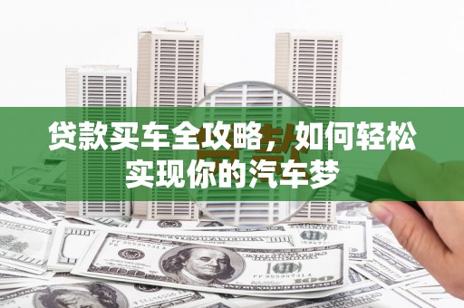 雷山贷款买车全攻略，如何轻松实现你的汽车梦