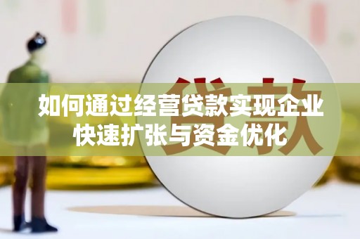 雷山如何通过经营贷款实现企业快速扩张与资金优化
