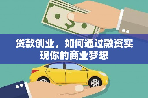 雷山贷款创业，如何通过融资实现你的商业梦想