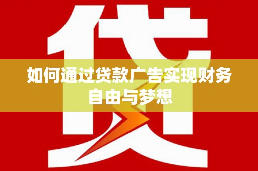 雷山如何通过贷款广告实现财务自由与梦想