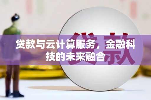 雷山贷款与云计算服务，金融科技的未来融合
