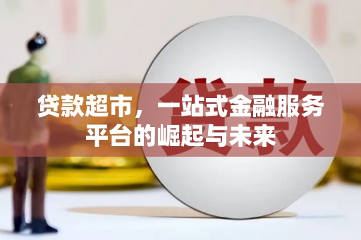 雷山贷款超市，一站式金融服务平台的崛起与未来